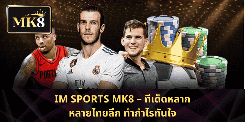 IM Sports MK8 – ทีเด็ดหลากหลายไทยลีก ทำกำไรทันใจ