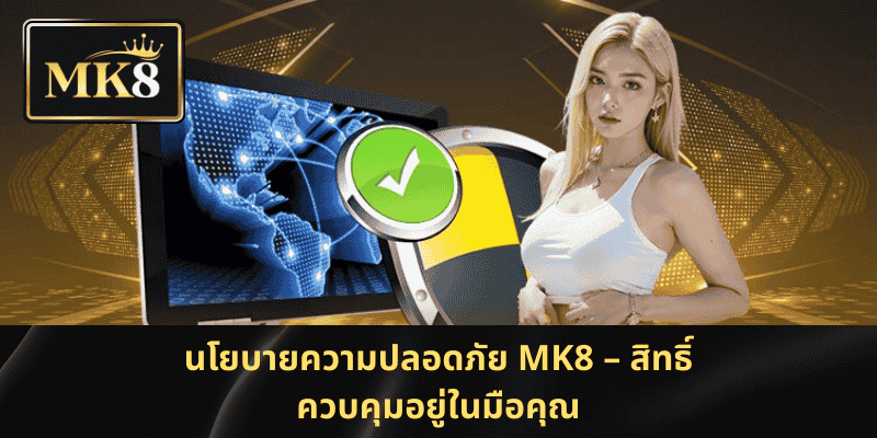 นโยบายความปลอดภัย MK8 – สิทธิ์ควบคุมอยู่ในมือคุณ