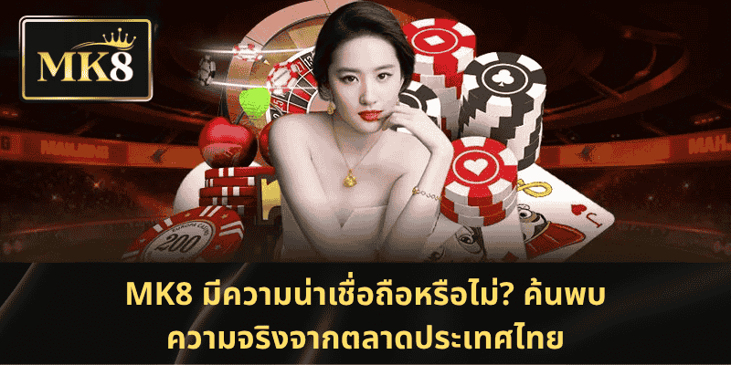 MK8 น่าเชื่อถือหรือไม่? ค้นพบความจริงจากตลาดเดิมพันในประเทศไทย